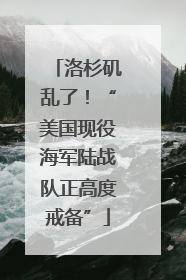 洛杉矶乱了！“美国现役海军陆战队正高度戒备”