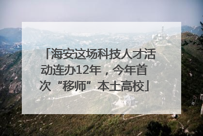 海安这场科技人才活动连办12年，今年首次“移师”本土高校