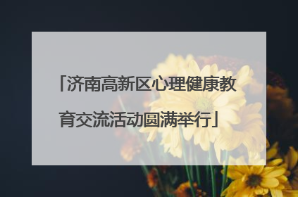 济南高新区心理健康教育交流活动圆满举行
