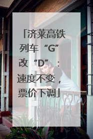济莱高铁列车“G”改“D”：速度不变，票价下调