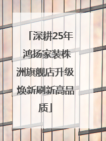 深耕25年 鸿扬家装株洲旗舰店升级焕新刷新高品质