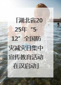 湖北省2025年“5·12”全国防灾减灾日集中宣传教育活动在汉启动