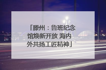滕州：鲁班纪念馆焕新开放 海内外共扬工匠精神