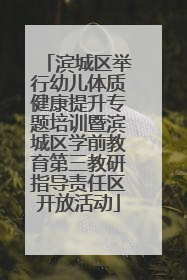 滨城区举行幼儿体质健康提升专题培训暨滨城区学前教育第三教研指导责任区开放活动