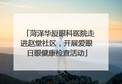 菏泽华厦眼科医院走进赵堂社区，开展爱眼日眼健康检查活动