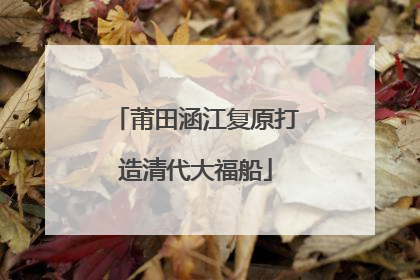 莆田涵江复原打造清代大福船