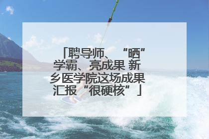 聘导师、“晒”学霸、亮成果 新乡医学院这场成果汇报“很硬核”