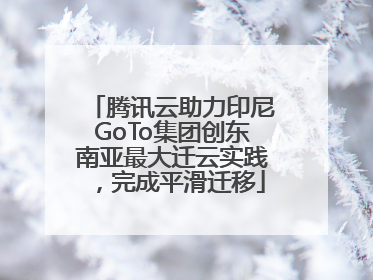 腾讯云助力印尼GoTo集团创东南亚最大迁云实践，完成平滑迁移