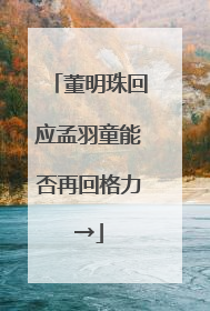 董明珠回应孟羽童能否再回格力→