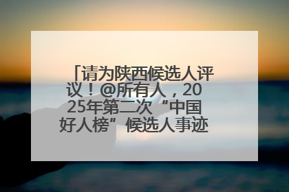 请为陕西候选人评议！@所有人，2025年第二次“中国好人榜”候选人事迹展示评议开始