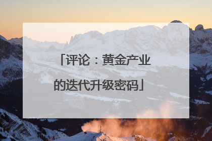 评论：黄金产业的迭代升级密码