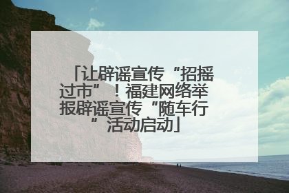 让辟谣宣传“招摇过市”！福建网络举报辟谣宣传“随车行”活动启动