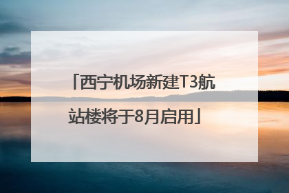 西宁机场新建T3航站楼将于8月启用
