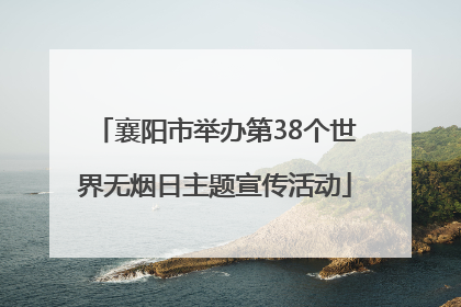 襄阳市举办第38个世界无烟日主题宣传活动