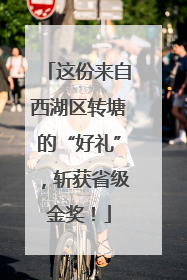 这份来自西湖区转塘的“好礼”，斩获省级金奖！