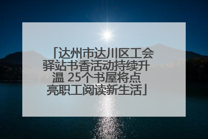 达州市达川区工会驿站书香活动持续升温 25个书屋将点亮职工阅读新生活