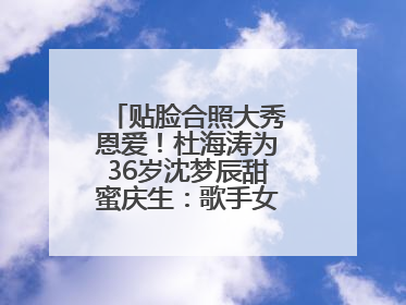贴脸合照大秀恩爱！杜海涛为36岁沈梦辰甜蜜庆生：歌手女主持生日快乐
