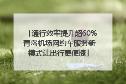 通行效率提升超60% 青岛机场网约车服务新模式让出行更便捷