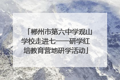 郴州市第六中学观山学校走进七一一研学红培教育营地研学活动
