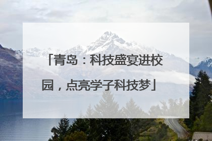 青岛：科技盛宴进校园，点亮学子科技梦