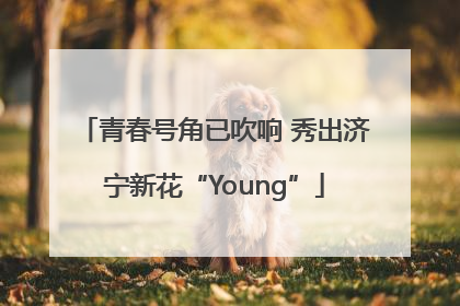 青春号角已吹响 秀出济宁新花“Young”