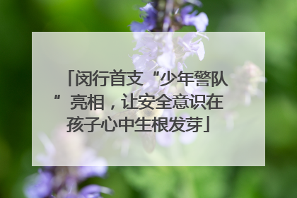闵行首支“少年警队”亮相，让安全意识在孩子心中生根发芽