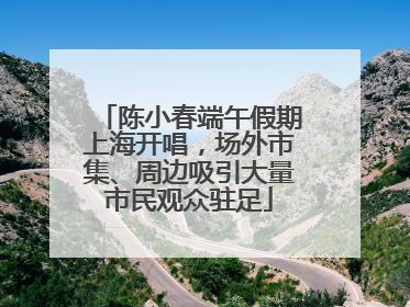 陈小春端午假期上海开唱，场外市集、周边吸引大量市民观众驻足