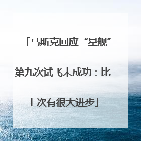 马斯克回应“星舰”第九次试飞未成功：比上次有很大进步