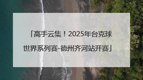 高手云集！2025年台克球世界系列赛-德州齐河站开赛