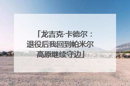 龙吉克·卡德尔：退役后我回到帕米尔高原继续守边