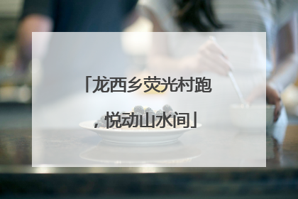 龙西乡荧光村跑，悦动山水间