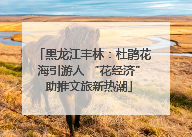 黑龙江丰林：杜鹃花海引游人 “花经济”助推文旅新热潮