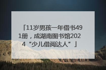 11岁男孩一年借书491册，成湖南图书馆2024“少儿借阅达人”