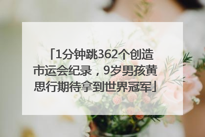 1分钟跳362个创造市运会纪录，9岁男孩黄思行期待拿到世界冠军