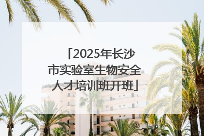 2025年长沙市实验室生物安全人才培训班开班