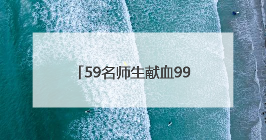 59名师生献血99单位！“00后”在港湾校园掀起生命浪潮
