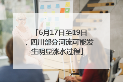 6月17日至19日，四川部分河流可能发生明显涨水过程