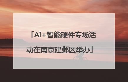 AI+智能硬件专场活动在南京建邺区举办