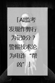 AI监考发现作弊行为记0分？警惕技术沦为电诈“帮凶”