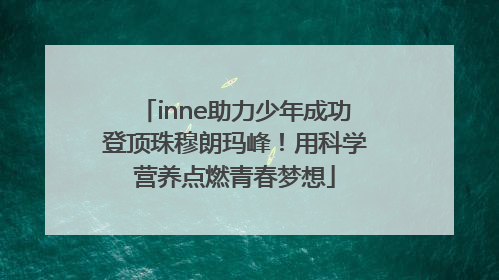 inne助力少年成功登顶珠穆朗玛峰！用科学营养点燃青春梦想